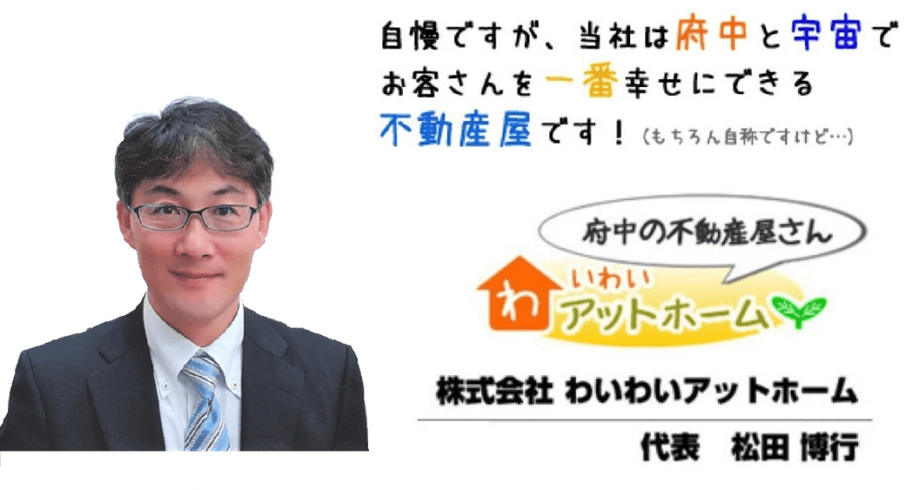 わいわいアットホームは、府中と宇宙でお客さんを一番幸せにできる不動産屋です